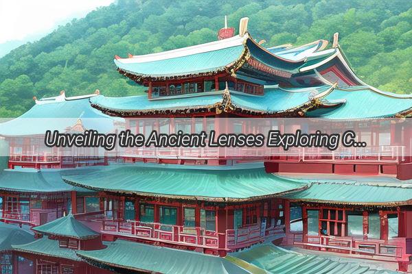 Unveiling the Ancient Lenses Exploring Chinas Timeless Wisdom and Insightful Thoughts